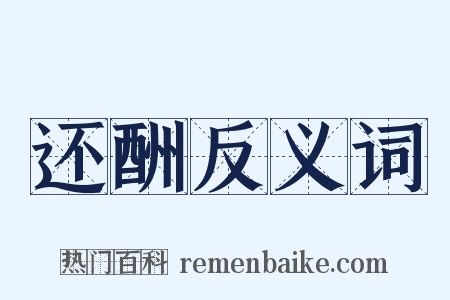 还酬反义词是什么意思的图片